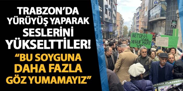 Trabzon'da yürüyüş yaparak seslerini yükselttiler! "Bu soyguna daha fazla göz yumamayız"