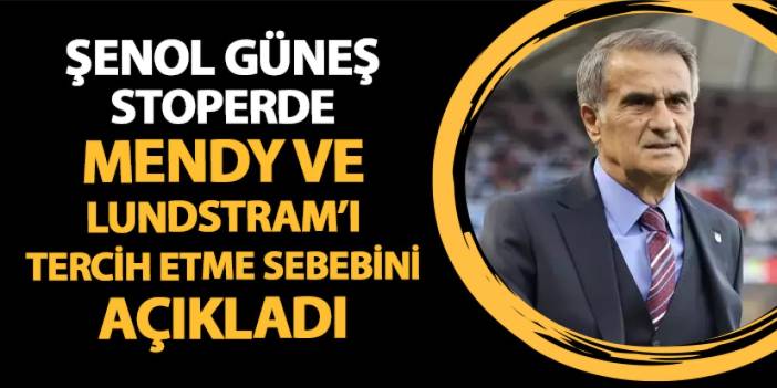 Trabzonspor'da Şenol Güneş açıkladı! Neden Mendy ve Lundstram'ı tercih etti?