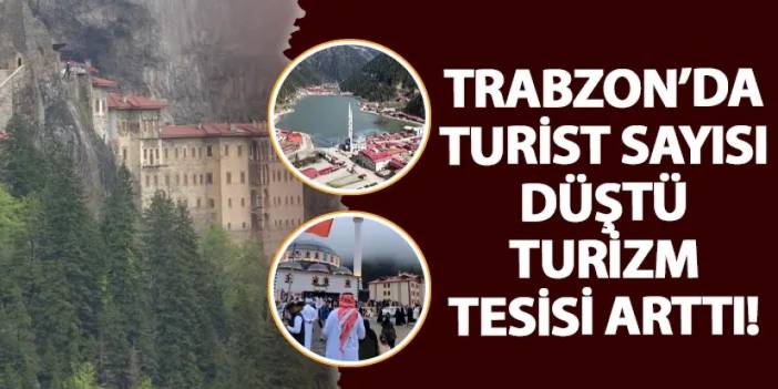 Trabzon’da turist sayısı düştü turizm tesisi arttı!