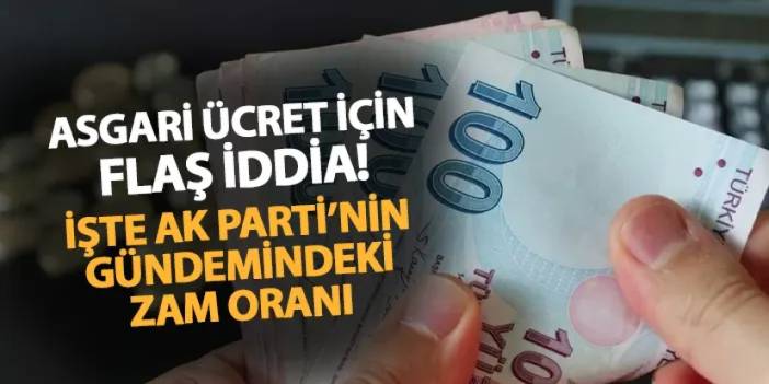 Asgari ücret için flaş iddia! İşte AK Parti'nin gündemindeki zam oranı