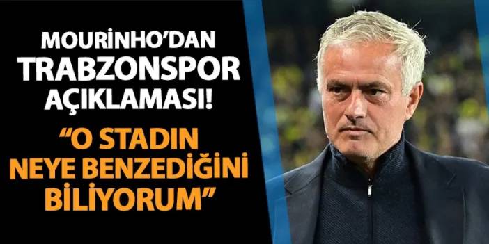 Mourinho'dan Trabzonspor maçı sözleri! ""O stadyumun neye benzediğini biliyorum"