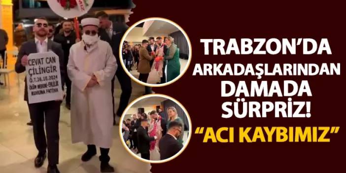 Trabzon’da arkadaşlarından damada sürpriz! “Acı kaybımız”