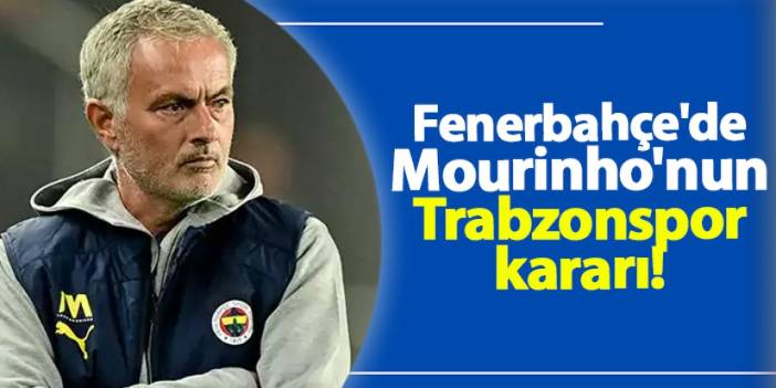 Fenerbahçe'de Jose Mourinho'nun Trabzonspor kararı! Sistem değişiyor