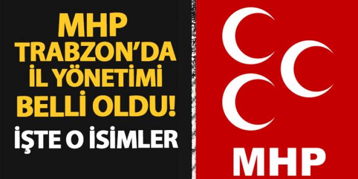 MHP Trabzon'da İl Yönetim Kurulu Üyeleri belli oldu