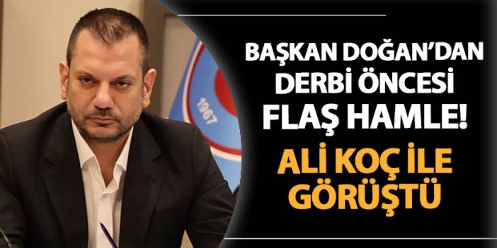 Trabzonspor'da Başkan Doğan'dan flaş hamle! Fenerbahçe Başkanı Ali Koç ile görüştü