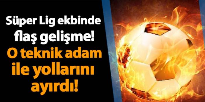 Süper Lig ekibinde flaş gelişme! O teknik adam ile yollarını ayırdı