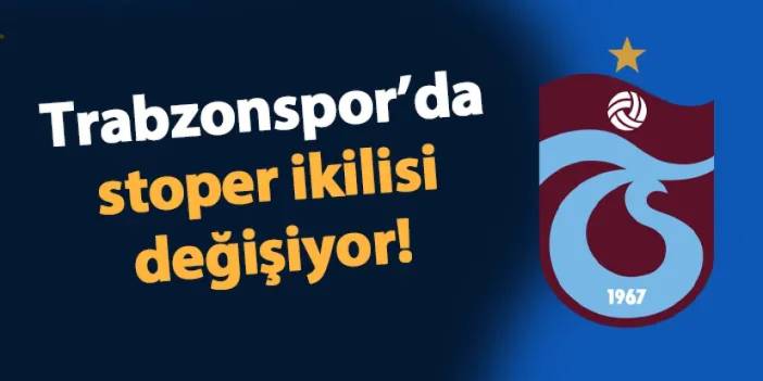 Trabzonspor'da stoper ikilisi değişiyor! Fenerbahçe derbisinde...