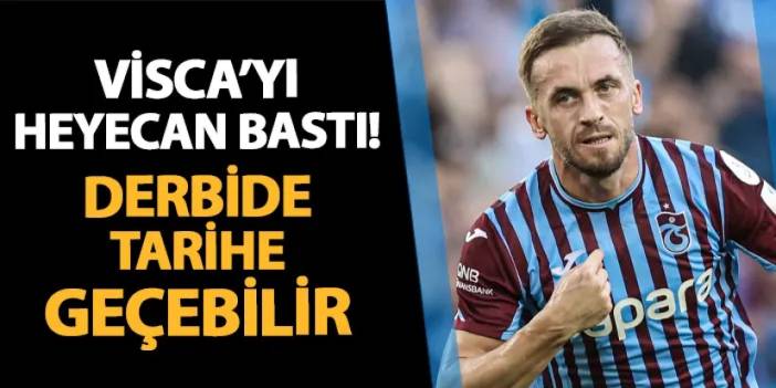 Trabzonspor'da Visca'yı heyecan bastı! Fenerbahçe maçında tarihe geçebilir