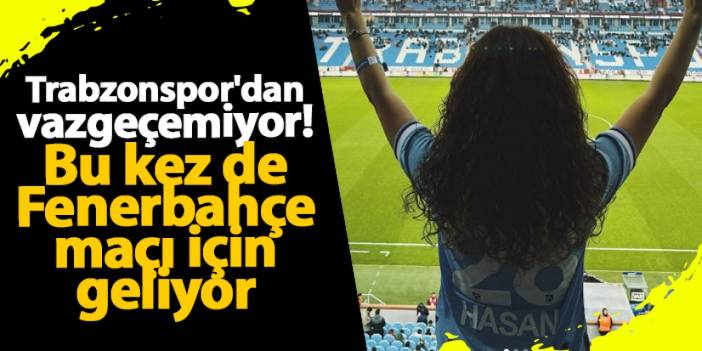 Seray Kaya Trabzonspor'dan vazgeçemiyor! Bu kez de Fenerbahçe maçı için geliyor