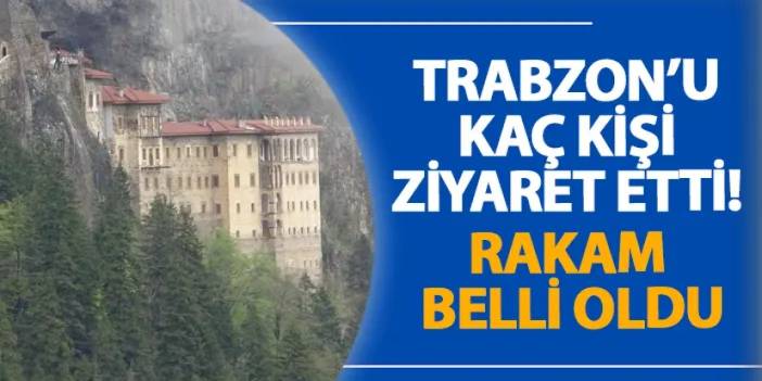 Trabzon’u kaç kişi ziyaret etti! Rakam belli oldu