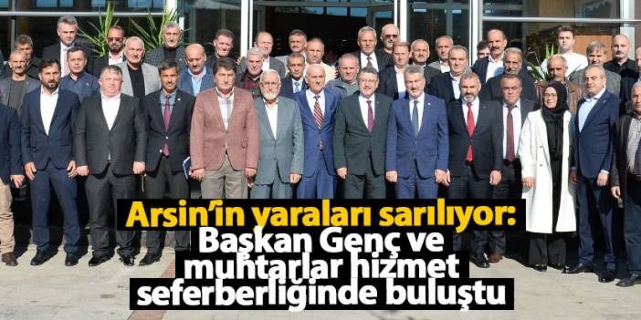 Arsin’in yaraları sarılıyor: Başkan Genç ve muhtarlar hizmet seferberliğinde buluştu