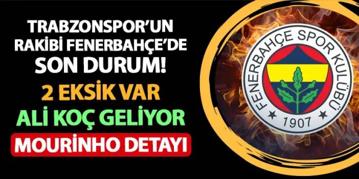 Trabzonspor'un rakibi Fenerbahçe'de son durum! 2 eksik var: Ali Koç geliyor mu? Mourinho detayı