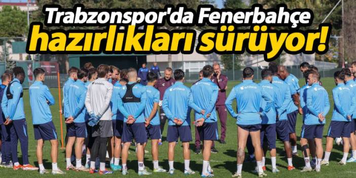 Trabzonspor'da Fenerbahçe maçı hazırlıkları sürüyor!