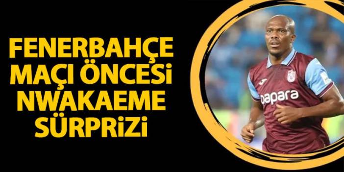 Trabzonspor’da Şenol Güneş’ten Nwakaeme sürprizi