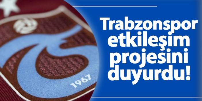 Trabzonspor etkileşim projesini duyurdu!