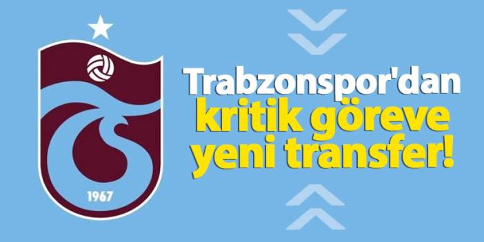 Trabzonspor'dan kritik göreve yeni transfer!