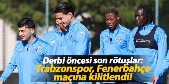 Derbi öncesi son rötuşlar: Trabzonspor, Fenerbahçe maçına kilitlendi!