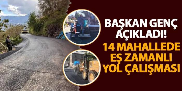 Başkan Genç açıkladı! 14 mahallede eş zamanlı yol çalışması