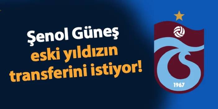 Trabzonspor'da Güneş eski yıldızın transferini istiyor!