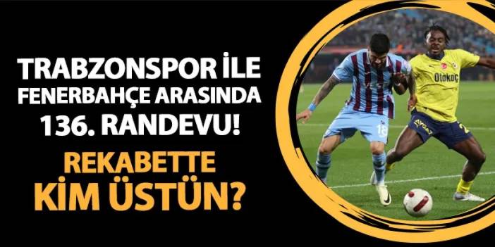 Trabzonspor ile Fenerbahçe arasında 136. randevu! Rekabette kim üstün?