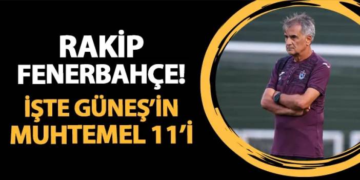 Trabzonspor'un rakibi Fenerbahçe! İşte muhtemel 11