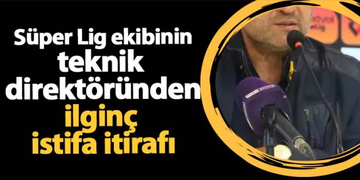 Süper Lig'de teknik direktörden ilginç istifa itirafı!