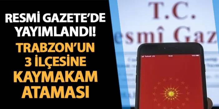 Resmi Gazete'de yayımlandı! Trabzon'un 3 ilçesine kaymakam ataması