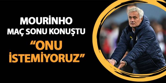 Mourinho maç sonu konuştu: "Onu istemiyoruz"