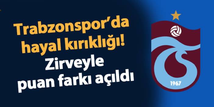 Trabzonspor'da hayal kırıklığı! Zirveyle fark açıldı