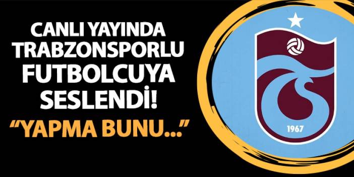 Canlı yayında Trabzonsporlu futbolcuya seslendi! "Yapma bunu..."