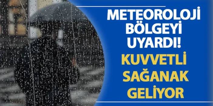 Meteoroloji’den bölgeye uyarı! Kuvvetli yağış geliyor