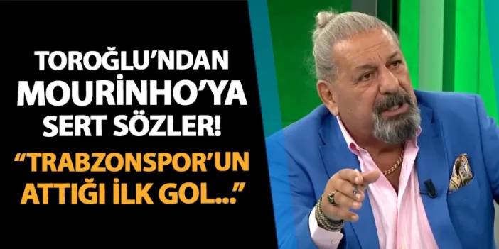 Toroğlu'ndan Mourinho'ya flaş sözler! "Trabzonspor’un attığı ilk gol..."