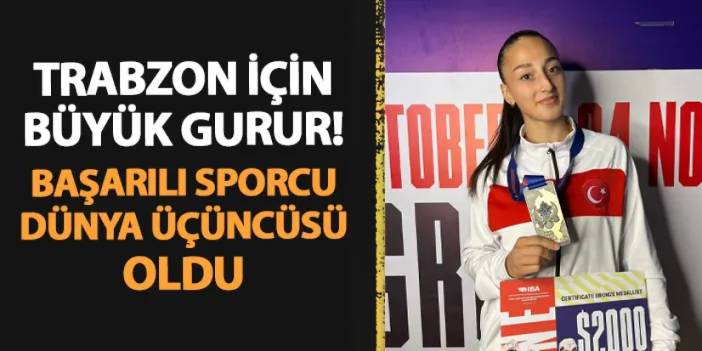 Trabzon için büyük gurur! Dilara Sak dünya üçüncüsü oldu