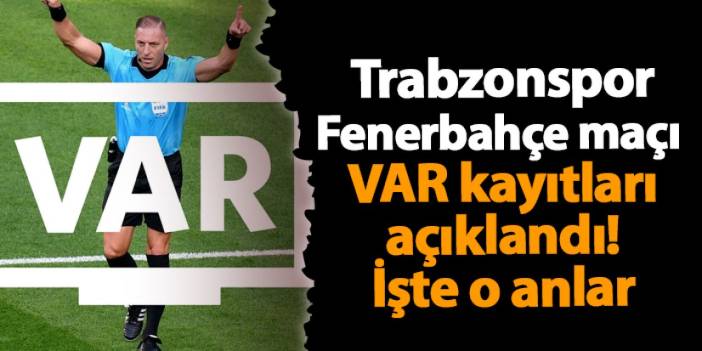 Trabzonspor-Fenerbahçe maçı VAR kayıtları açıklandı! İşte o anlar