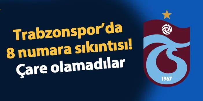 Trabzonspor'da 8 numara sıkıntısı! Hiçbiri çare olamadı