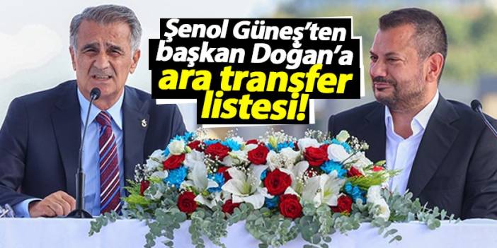 Şenol Güneş’ten başkan Doğan’a ara transfer listesi!