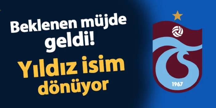 Ve Trabzonspor'da beklenen müjde geldi! Yıldız isim dönüyor