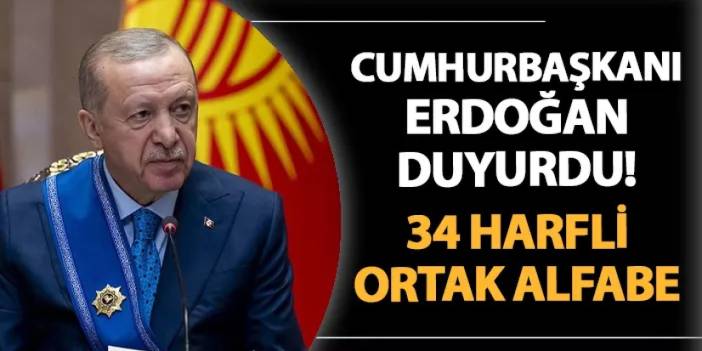 Cumhurbaşkanı Erdoğan duyurdu! 34 harfli ortak alfabe...