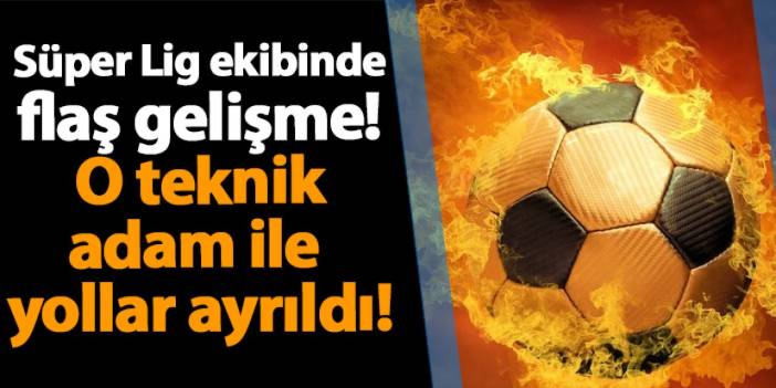 Süper Lig'de ekibinde flaş gelişme! O teknik direktör ile yollarını ayırdı