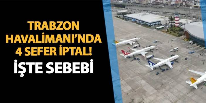 Trabzon Havalimanı'nda 4 sefer iptal edildi! İşte sebebi