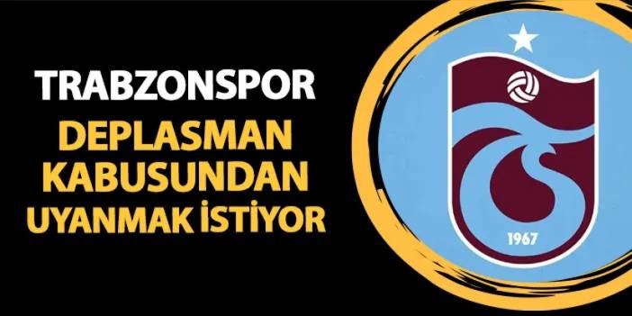 Trabzonspor deplasman kabusundan uyanmak istiyor