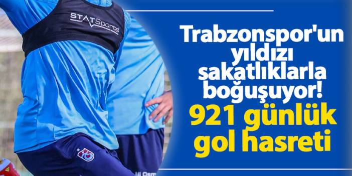 Trabzonspor'un yıldızı sakatlıklarla boğuşuyor: 921 günlük gol hasreti