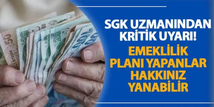 SGK uzmanından kritik uyarı! Emeklilik planı yapanlar hakkınız yanabilir