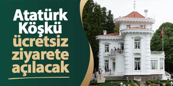 Trabzon'da Atatürk Köşkü 10 Kasım’da ücretsiz ziyarete açılacak