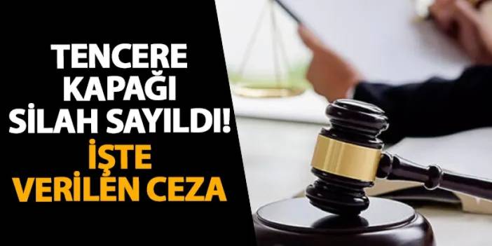 Samsun’da tencere kapağı silah sayıldı! İşte verilen ceza