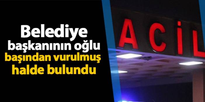 Antalya'da belediye başkanının oğlu başından vurulmuş halde bulundu