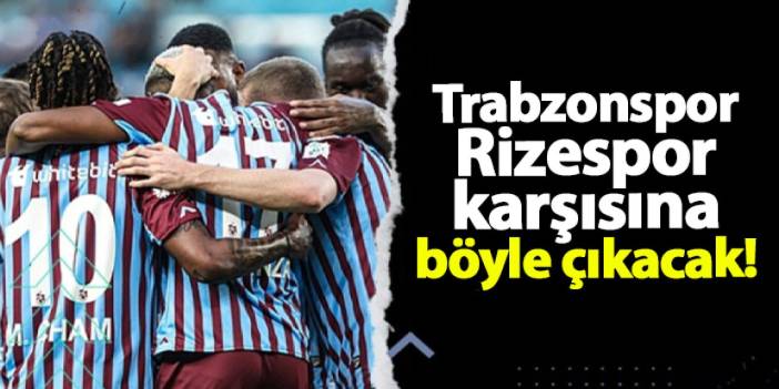 Trabzonspor, Rizespor karşısına böyle çıkacak!