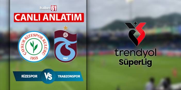 Rizespor - Trabzonspor maçı izle! Kaç kaç? Başladı mı, saat kaçta? Hangi kanalda? Skor takip