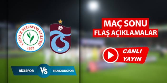 Rizespor - Trabzonspor maç sonu flaş açıklamalar