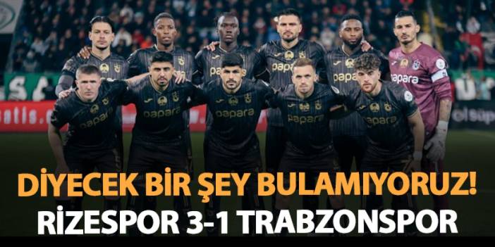 Diyecek bir şey bulamıyoruz! Rizespor 3-1 Trabzonspor